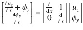 $$\begin{bmatrix}\tfrac{\text {d}u_z}{\text {d}x}+ \phi _y\\ \tfrac{\text {d}\phi _y}{\text {d}x}\end{bmatrix}^{}_{} =\begin{bmatrix} \tfrac{\text {d}}{\text {d}x}&1\\ 0&\tfrac{\text {d}}{\text {d}x} \end{bmatrix} \begin{bmatrix}u_z\\ \phi _y\end{bmatrix}$$