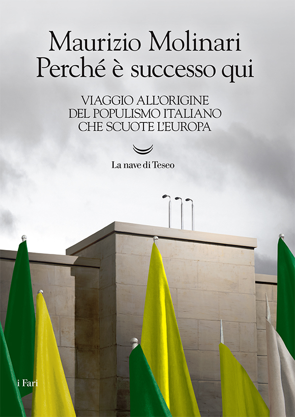 Copertina del libro «Perché è successo qui. Viaggio all'origine del populismo italiano che scuote l'Europa» di Maurizio Molinari, La nave di Teseo Editore, collana i Fari