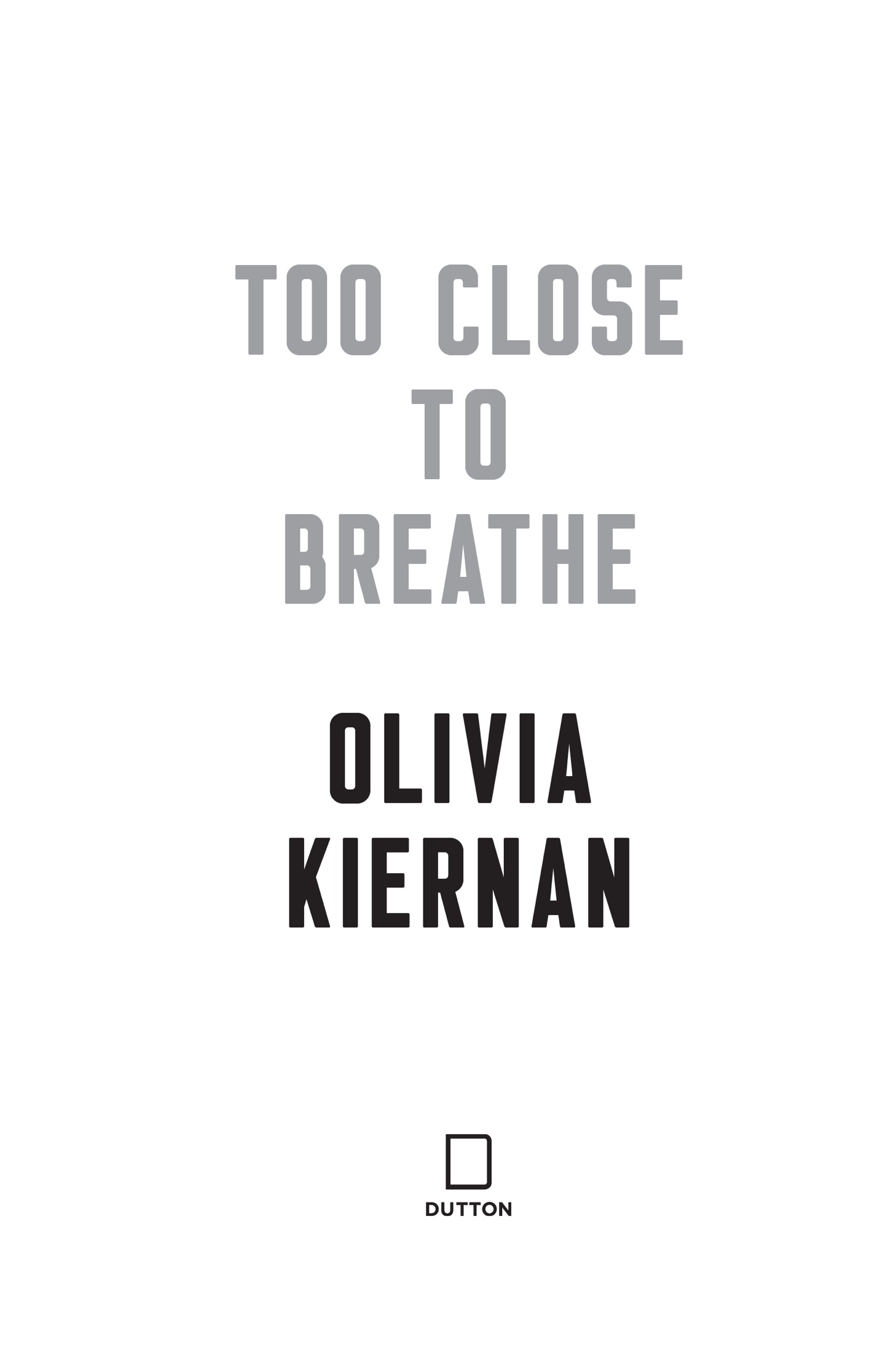 Book title, Too Close to Breathe, Subtitle, A Novel, author, Olivia Kiernan, imprint, Dutton