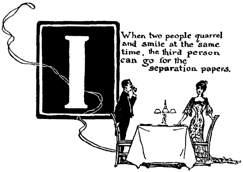 'I - When two people quarrel and smile at the same time, the third person can go for the separation papers.'