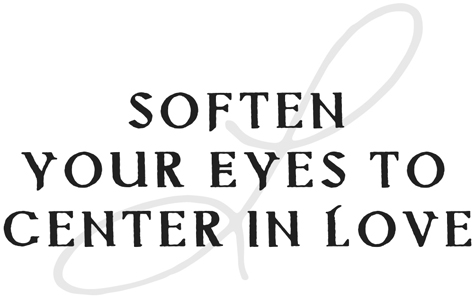 Soften Your Eyes to Center in Love