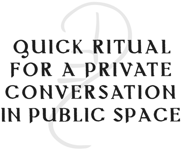 Quick Ritual for a Private Conversation in Public Space