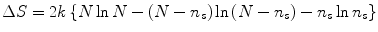 
$$ \Delta S = 2k\left\{ {N\ln N - \left( {N - {{n}_s}}
\right)\ln \left( {N - {{n}_s}} \right) - {{n}_s}\ln {{n}_s}}
\right\} $$
