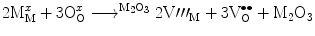 
$$ {\rm{2M}}_{\rm M}^x + 3{\rm O}_{\rm O}^x\
{\buildrel\over{\longrightarrow}^{\rm{M_2}{O_3}}}\ 2{{\rm
V}\prime\prime\prime_{\rm M}} + 3{\rm V}_{\rm O}^{{ \bullet \bullet
}} + {{\rm{M}}_2}{{\rm{O}}_3} $$
