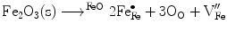 
$$ {\rm {F}}{{\rm {e}}_{{2}}}{{\rm {O}}_{{3}}}{\rm {(s)}}\buildrel\over{\longrightarrow}^{{\rm
FeO }}{\rm {2Fe}}_{\rm{Fe}}^{ \bullet } + {3}{{\rm {O}}_{\rm{O}}} +
{\rm {V}}_{\rm{Fe}}^{{\prime \prime }} $$
