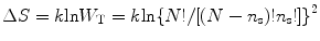 
$$ \Delta S = k{ \ln }{{W}_{\rm{T}}} = k { \ln }{{\left\{ {N!/[(N - {{n}_{\rm{s}}})!{{n}_{\rm{s}}}!]} \right\}}^{{2}}} $$
