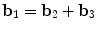 
$$ {{\rm \mathbf{b}}_1} = {{\rm \mathbf{b}}_2} + {{\rm \mathbf{b}}_3} $$
