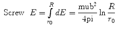 
$$ \begin{array}{lll} {\rm {Screw}} & {E =
\int\limits_{{{r_0}}}^R {dE} = \displaystyle\frac{{\rm mu
{b^2}}}{{4\rm pi }}\ln \frac{R}{{{r_0}}}} \\\end{array} $$
