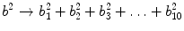 
$$ {b^{{2}}} \ \mathbf{\to}\ {b_{{1}}^{{2}}} + {b_{{2}}^{{2}}} + {b_{{3}}^{{2}}} + \ldots + {b_{{{1}0}}^{{2}}} $$
