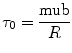 
$$ {\tau_0} = \frac{{\rm mu b}}{R} $$
