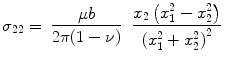 
$$ {\sigma_{{22}}} = \begin{array}{lll} {\displaystyle\frac{{\mu
b}}{{2\pi (1 - \nu )}}} & {\displaystyle\frac{{{x_2}\left( {x_1^2 -
x_2^2} \right)}}{{{{\left( {x_1^2 + x_2^2} \right)}^2}}}}
\\\end{array} $$
