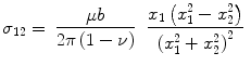 
$$ {\sigma_{{12}}} = \begin{array}{ll} {\displaystyle\frac{{\mu
b}}{{2\pi \left( {1 - \nu } \right)}}} &
{\displaystyle\frac{{{x_1}\left( {x_1^2 - x_2^2} \right)}}{{{{\left(
{x_1^2 + x_2^2} \right)}^2}}}} \\\end{array} $$
