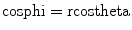 
$$ { \cos }\rm phi = r{ \cos }\rm theta $$
