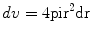 
$$ {{d}}v = { 4}\rm pi r^{2}dr $$
