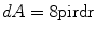 
$$ {{d}}A = { 8}\rm pi r{{d}}r $$
