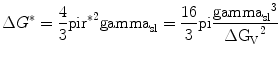 
$$ \Delta {{G}^{*}} = \frac{4}{3}\rm pi {{r}^{*}}^2{{\rm
gamma }_{\rm{sl}}} = \frac{{16}}{3}\rm pi \frac{{{{\rm gamma
}_{\rm{sl}}}^3}}{{\Delta {{G}_{{V}}}^2}} $$
