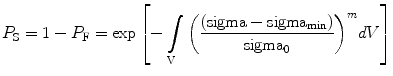 
$$ {P_{\rm {S}}} = 1 - {P_{\rm {F}}} = \exp \left[ { - \int\limits_{\rm  V} {{{\left( {\frac{{\left( {\rm sigma - {\rm sigma_{{\min }}}} \right)}}{{{\rm sigma_0}}}} \right)}^m}{{d}}V} } \right] $$
