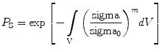 
$$ {P_{\rm {S}}} = \exp \left[ { - \int\limits_{\rm  V} {{{\left( {\frac{\rm sigma }{{{\rm sigma_0}}}} \right)}^m}{{d}}V} } \right] $$
