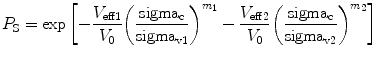 
$$ {P_{\rm {S}}} = \exp \left[ { - \frac{{{V_{\rm {eff1}}}}}{{{V_0}}}{{\left( {\frac{{{\rm sigma_{\rm {c}}}}}{{{\rm sigma_{{v1}}}}}} \right)}^{{{m_1}}}} - \frac{{{V_{{{\rm {eff}}2}}}}}{{{V_0}}}{{\left( {\frac{{{\rm sigma_{\rm {c}}}}}{{{\rm sigma_{{v2}}}}}} \right)}^{{{m_2}}}}} \right] $$
