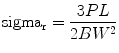 
$$ {\rm sigma_r} = \displaystyle\frac{{3PL}}{{2B{W^2}}} $$
