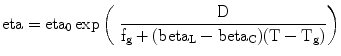 
$$ \rm eta = {\rm eta_0}\exp \left(\;
{\frac{D}{{{f_{\rm{g}}} + ({\rm beta_{\rm{L}}} - {\rm
beta_{\rm{C}}})(T - {T_{\rm{g}}})}}} \right) $$
