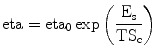 
$$ \rm eta = {\rm eta_0}\exp \left(
{\frac{{{E_{\rm{s}}}}}{{T{S_{\rm{c}}}}}} \right) $$
