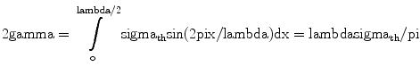 
$$ {2}\rm gamma = \int\limits_o^{{{{\rm lambda } \left/ {2} \right.}}} {{\rm sigma_{\rm {th}}}{ \sin }({2}\rm pi {{x}}/\rm lambda ){{dx }} = \rm lambda {\rm sigma_{\rm {th}}}/\rm pi } $$
