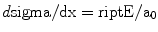 
$$ {{d}}\rm sigma /{{dx }} = {{\sc riptE}}/{{{a}}_0} $$
