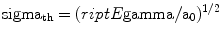 
$$ {\rm sigma_{\rm {th}}} = { }{({{\sc riptE}}\rm gamma /{{{a}}_0})^{{{1}/{2}}}} $$
