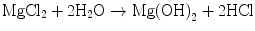 
$$ {\text{MgC}}{{\text{l}}_{{2}}} + {2}{{\text{H}}_{{2}}}{\text{O}} \to {\text{Mg}}{\left( {\text{OH}} \right)_{{2}}} + {\text{2HCl}} $$
