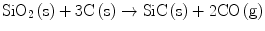 
$$ {\text{Si}}{{\text{O}}_{{2}}}\left( {\text{s}} \right) + {\text{3C}}\left( {\text{s}} \right) \to {\text{SiC}}\left( {\text{s}} \right) + {\text{2CO}}\left( {\text{g}} \right) $$
