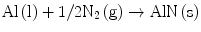 
$$ {\text{Al}}\left( {\text{l}} \right) + {1}/{2}{{\text{N}}_{{2}}}\left( {\text{g}} \right) \to {\text{AlN}}\left( {\text{s}} \right) $$
