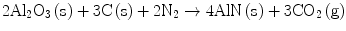 
$$ {\text{2A}}{{\text{l}}_{{2}}}{{\text{O}}_{{3}}}\left( {\text{s}} \right) + {\text{3C}}\left( {\text{s}} \right) + {2}{{\text{N}}_{{2}}} \to {\text{4AlN}}\left( {\text{s}} \right) + {\text{3C}}{{\text{O}}_{{2}}}\left( {\text{g}} \right) $$
