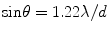 
$$ {\sin}{\rm\theta} = {1}.{22}\lambda /d $$
