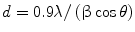 
$$ {\rm}{d} = 0.{9}\rm\lambda /\left( {\rm\upbeta\,{\cos
}\,\rm\theta}\right) $$
