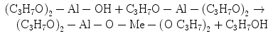 
$$\begin{array}{lll} {\left(
{{{\text{C}}_{{3}}}{{\text{H}}_{{7}}}{\text{O}}} \right)_{{2}}} -
{\text{Al}} - {\text{OH}} +
{{\text{C}}_{{3}}}{{\text{H}}_{{7}}}{\text{O}} - {\text{Al}} -
{\left( {{{\text{C}}_{{3}}}{{\text{H}}_{{7}}}{\text{O}}}
\right)_{{2}}}\to \cr \quad{\left(
{{{\text{C}}_{{3}}}{{\text{H}}_{{7}}}{\text{O}}} \right)_{{2}}} -
{\text{Al}} - {\text{O}} - {\text{Me}} - {\left( {{\text{O
}}{{\text{C}}_{{3}}}{{\text{H}}_{{7}}}} \right)_{{2}}} +
{{\text{C}}_{{3}}}{{\text{H}}_{{7}}}{\text{OH}} \end{array} $$
