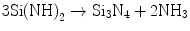 
$$ {\text{3Si}}{\left( {\text{NH}} \right)_{{2}}} \to {\text{S}}{{\text{i}}_{{3}}}{{\text{N}}_{{4}}} + {\text{2N}}{{\text{H}}_{{3}}} $$
