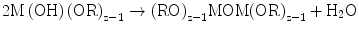 
$$ {\text{2M}}\left( {\text{OH}} \right){\left( {\text{OR}}
\right)_{{{\rm{z}} - {1}}}} \to {\left( {\text{RO}}
\right)_{{{\rm{z}} - {1}}}}{\text{MOM}}{\left( {\text{OR}}
\right)_{{{\rm{z}} - {1}}}} + {{\text{H}}_{{2}}}{\text{O}} $$
