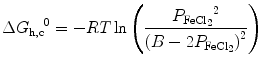 
$$ \Delta {G_{{{\rm {h,c}}}}}^0 = - RT\ln \left( {\frac{{{P_{{{\rm {FeC}}{{\rm {l}}_{{2}}}}}}^2}}{{{{\left( {B - 2{P_{{{\rm {FeC}}{{\rm {l}}_{{2}}}}}}} \right)}^2}}}} \right) $$
