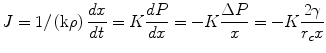 
$$ J = {1}/\left( {\rm k \rho } \right)\frac{{{{d}}x}}{{{{d}}t}} = {{K}}\frac{{{{d}}P}}{{{{d}}x}} = - {{K}}\frac{{\Delta P}}{x} = - {{K}}\frac{{2\gamma }}{{{r_c}x}} $$
