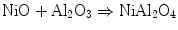 
$$ {\text{NiO}} + {\text{A}}{{\text{l}}_{{2}}}{{\text{O}}_{{3}}} \Rightarrow {\text{NiA}}{{\text{l}}_{{2}}}{{\text{O}}_{{4}}} $$
