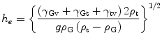 
$$ {{{h}}_{{e}}} = {\left\{ {\frac{{\left( {{{\gamma}_{\rm{Gv}}} + {\gamma_{\rm{Gt}}} + {\gamma_{\rm{tv}}}}
\right)2{\rho_{\rm{t}}}}}{{{{g}}{\rho}_{\rm{G}}}\left( {{\rho_{\rm{t}}} - {\rho_{\rm{G}}}} \right)}} \right\}^{{1/2}}}
$$
