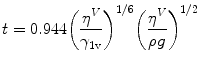 
$$ t=0.944{\left({\frac{{{\eta}^{V}}}{{\gamma}_{\rm 1v}}}\right)}^{1/6} {\left({\frac{{{\eta}^{V}}}{{\rho g}}}\right)}^{1/2}
 $$
 