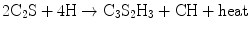 
$$ 2{{\text{C}}_2}{\text{S}} + 4{\text{H}} \to {{\text{C}}_3}{{\text{S}}_2}{{\text{H}}_3} + {\text{CH}} + {\text{heat}} $$
