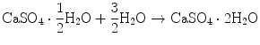 
$$ {\text{CaS}}{{\text{O}}_4}\cdot\frac{1}{2}{{\text{H}}_2}{\text{O}} + \frac{3}{2}{{\text{H}}_2}{\text{O}} \to {\text{CaS}}{{\text{O}}_4}\cdot2{{\text{H}}_2}{\text{O}} $$
