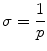 
$$ \sigma = \frac{1}{p} $$
