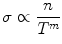 
$$ \sigma \propto \frac{{n}}{{{{{T}}^{{m}}}}} $$
