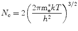 
$$ {{{N}}_{\rm{c}}} = 2{\left( {\frac{{{2}\pi {\text{m}}_{\rm{e}}^{*}{{kT}}}}{{{{{h}}^{{2}}}}}} \right)^{{{3/2}}}} $$
