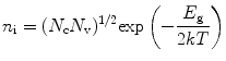 
$$ {{{n}}_{\rm{i}}} = {({{{N}}_{\rm{c}}}{{{N}}_{\rm{v}}})^{{1/2}}}{ \exp }\left( { - \frac{{{{{E}}_{\rm{g}}}}}{{2{{kT}}}}} \right) $$
