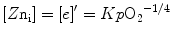 
$$ [Z{{\rm n}}_{\rm{i}}] = \text[e]^{\prime} = {{Kp}}{{\text{O}}_{{2}}}^{{ - {1/4}}} $$
